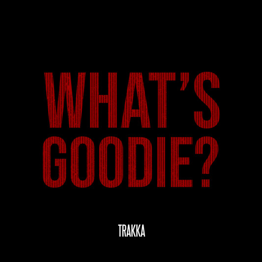 TRAKKA "WHATS GOODIE"